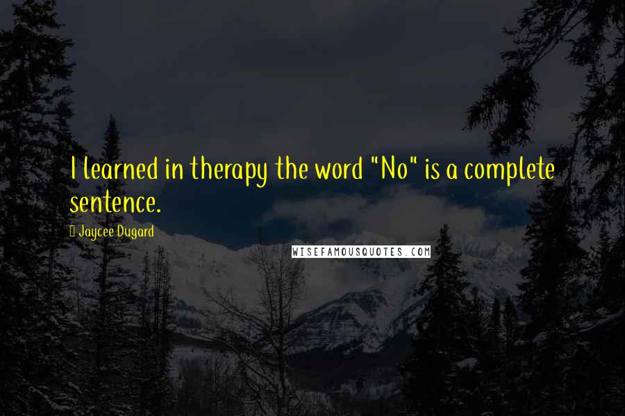 Jaycee Dugard Quotes: I learned in therapy the word "No" is a complete sentence.