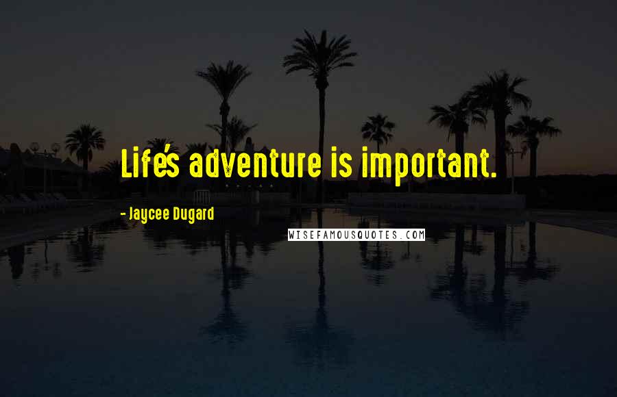 Jaycee Dugard Quotes: Life's adventure is important.