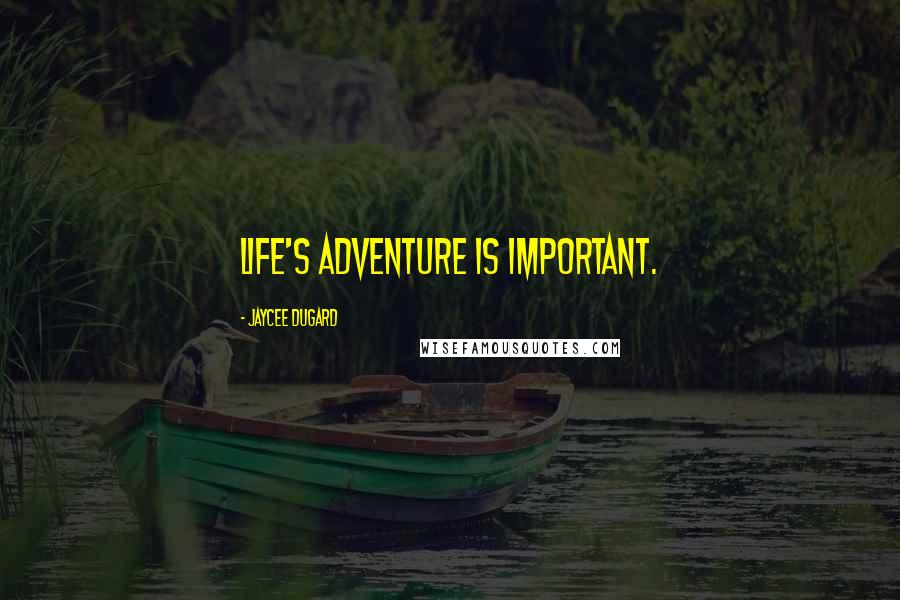 Jaycee Dugard Quotes: Life's adventure is important.