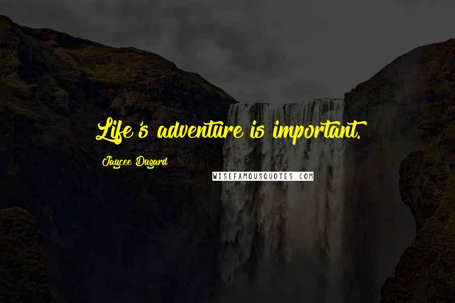 Jaycee Dugard Quotes: Life's adventure is important.