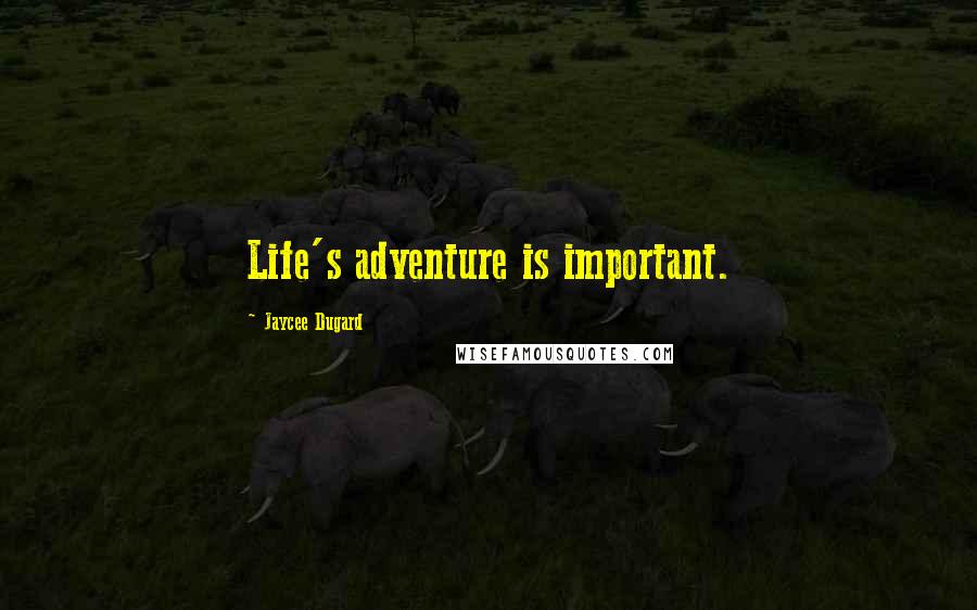 Jaycee Dugard Quotes: Life's adventure is important.