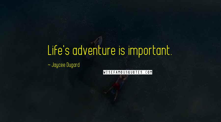 Jaycee Dugard Quotes: Life's adventure is important.