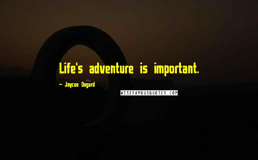 Jaycee Dugard Quotes: Life's adventure is important.