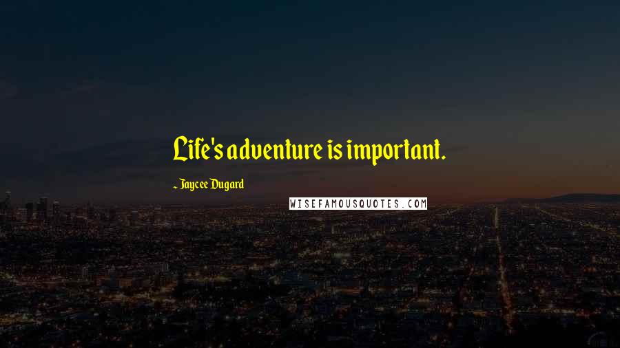 Jaycee Dugard Quotes: Life's adventure is important.