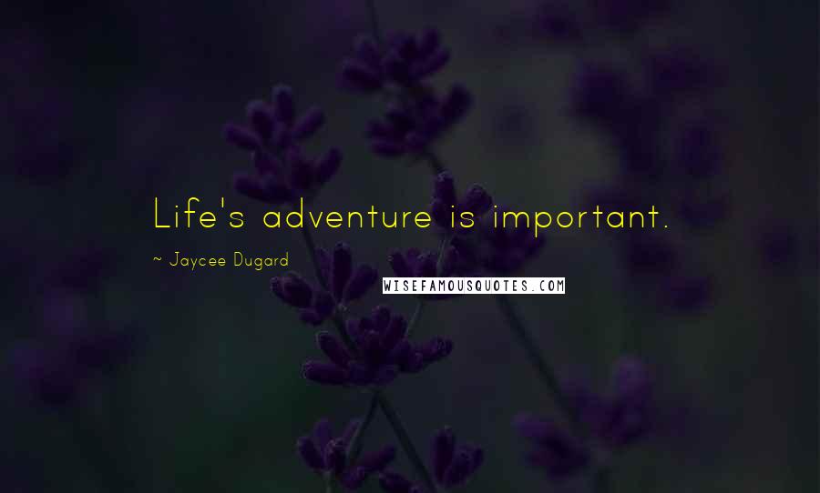 Jaycee Dugard Quotes: Life's adventure is important.