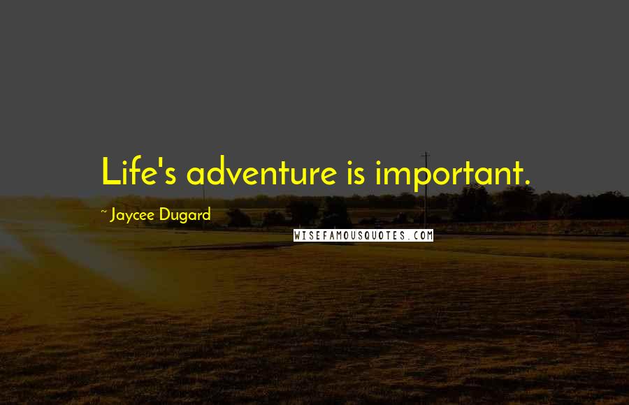 Jaycee Dugard Quotes: Life's adventure is important.