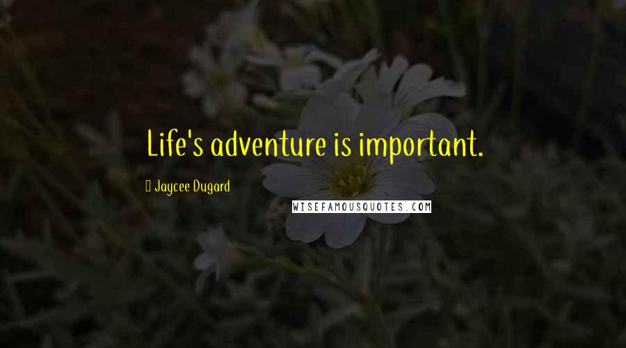 Jaycee Dugard Quotes: Life's adventure is important.