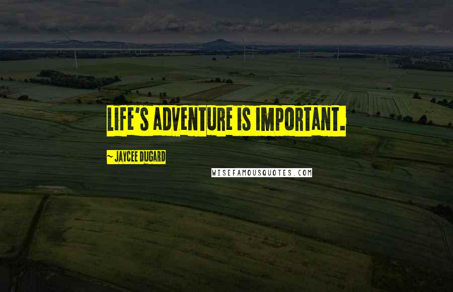 Jaycee Dugard Quotes: Life's adventure is important.