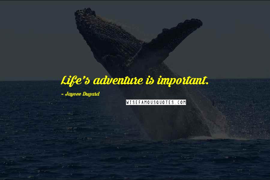 Jaycee Dugard Quotes: Life's adventure is important.