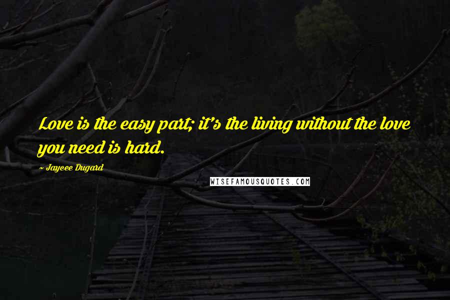 Jaycee Dugard Quotes: Love is the easy part; it's the living without the love you need is hard.