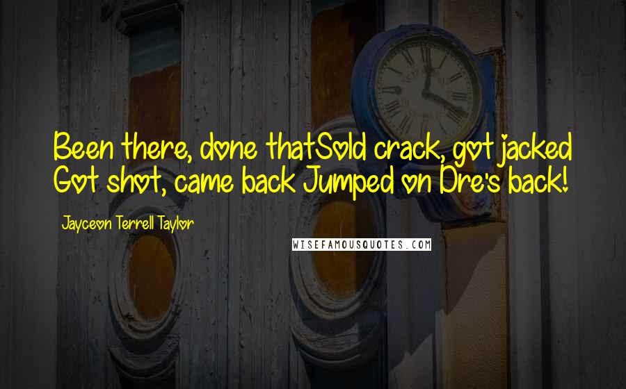Jayceon Terrell Taylor Quotes: Been there, done thatSold crack, got jacked Got shot, came back Jumped on Dre's back!