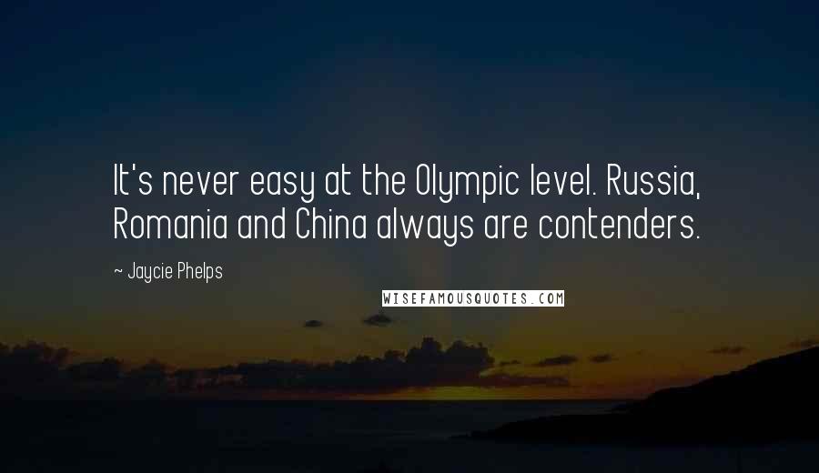 Jaycie Phelps Quotes: It's never easy at the Olympic level. Russia, Romania and China always are contenders.