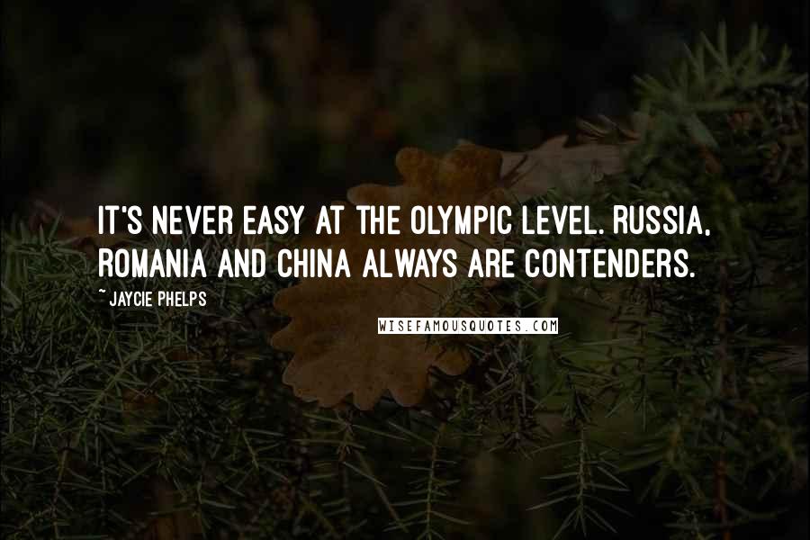 Jaycie Phelps Quotes: It's never easy at the Olympic level. Russia, Romania and China always are contenders.