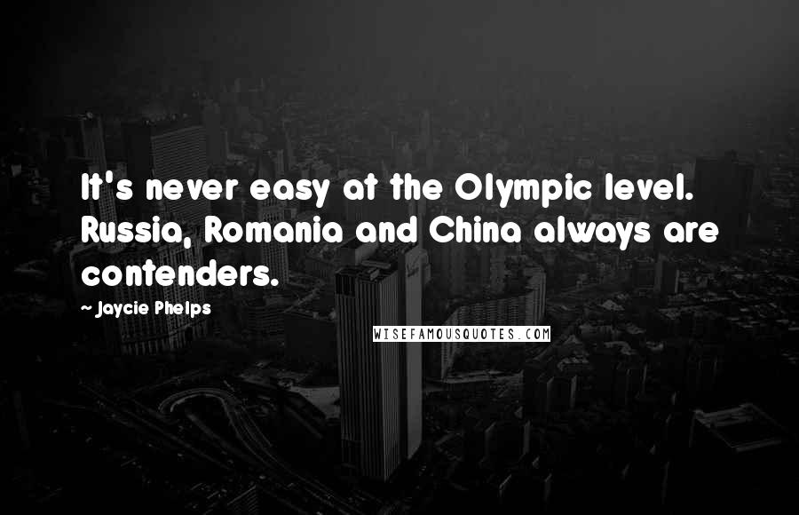 Jaycie Phelps Quotes: It's never easy at the Olympic level. Russia, Romania and China always are contenders.