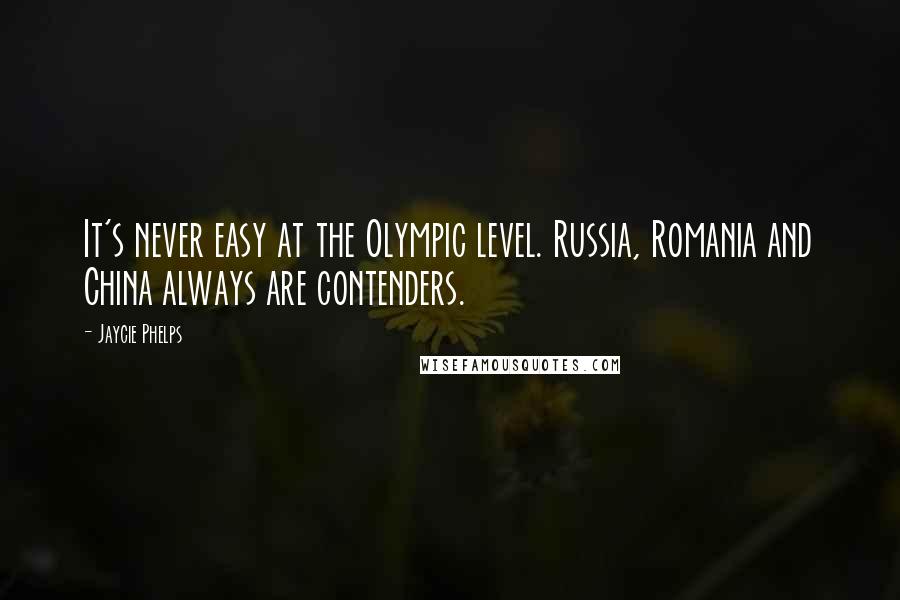Jaycie Phelps Quotes: It's never easy at the Olympic level. Russia, Romania and China always are contenders.