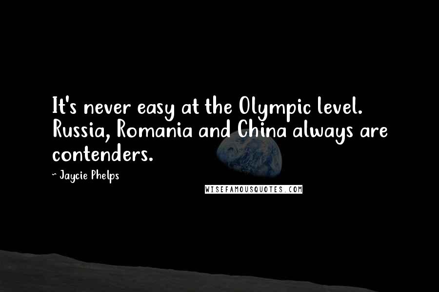 Jaycie Phelps Quotes: It's never easy at the Olympic level. Russia, Romania and China always are contenders.