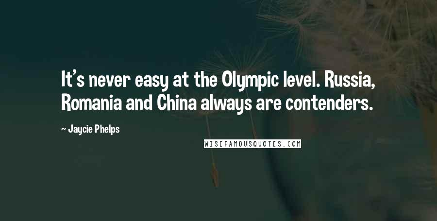 Jaycie Phelps Quotes: It's never easy at the Olympic level. Russia, Romania and China always are contenders.