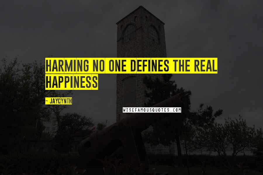 Jaycynth Quotes: Harming no one defines the real happiness