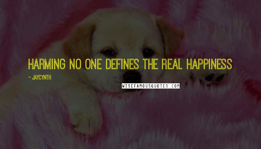 Jaycynth Quotes: Harming no one defines the real happiness