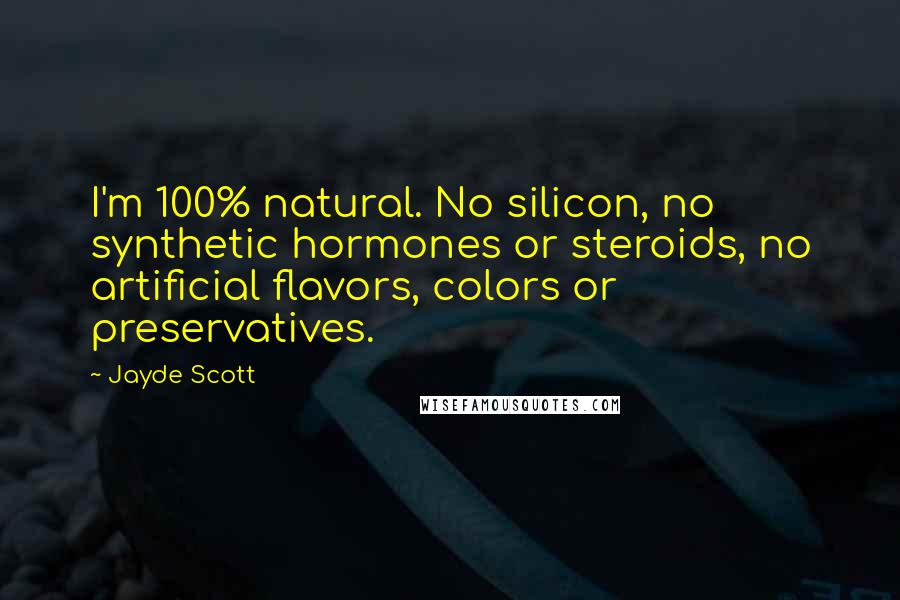 Jayde Scott Quotes: I'm 100% natural. No silicon, no synthetic hormones or steroids, no artificial flavors, colors or preservatives.