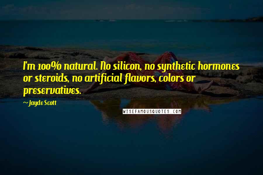 Jayde Scott Quotes: I'm 100% natural. No silicon, no synthetic hormones or steroids, no artificial flavors, colors or preservatives.