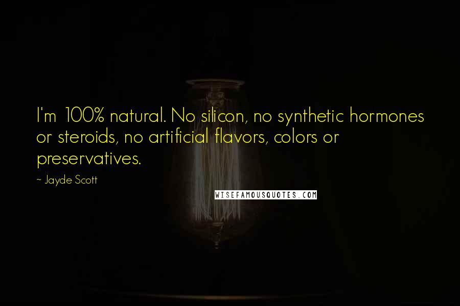 Jayde Scott Quotes: I'm 100% natural. No silicon, no synthetic hormones or steroids, no artificial flavors, colors or preservatives.