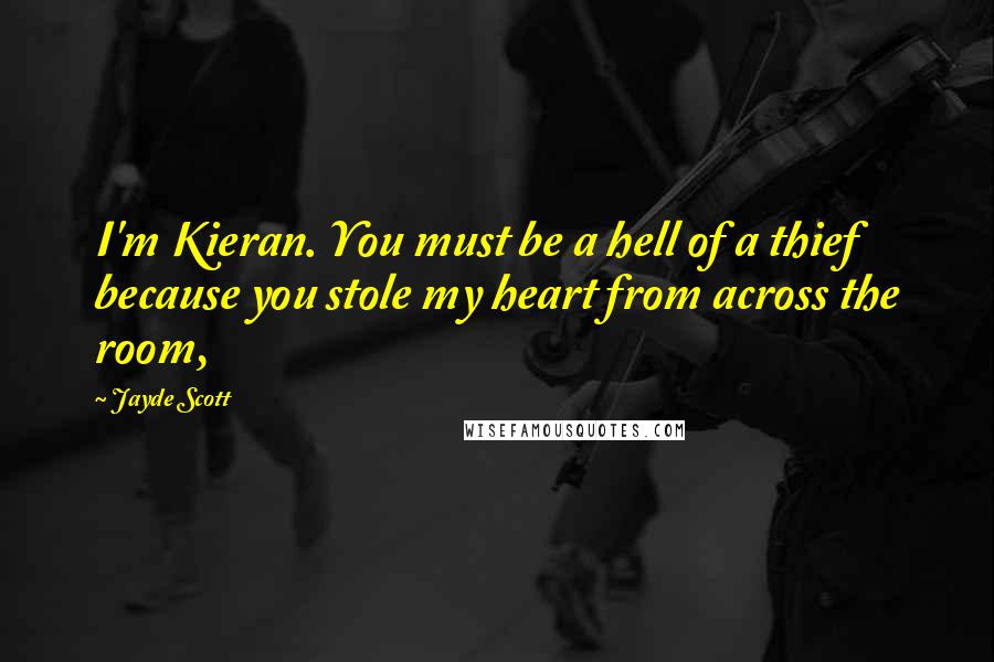 Jayde Scott Quotes: I'm Kieran. You must be a hell of a thief because you stole my heart from across the room,