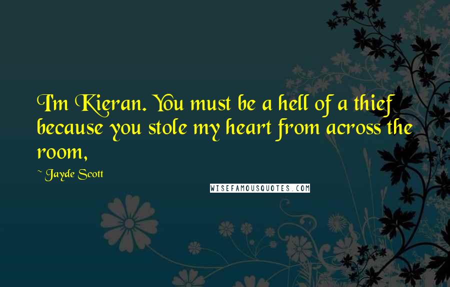 Jayde Scott Quotes: I'm Kieran. You must be a hell of a thief because you stole my heart from across the room,