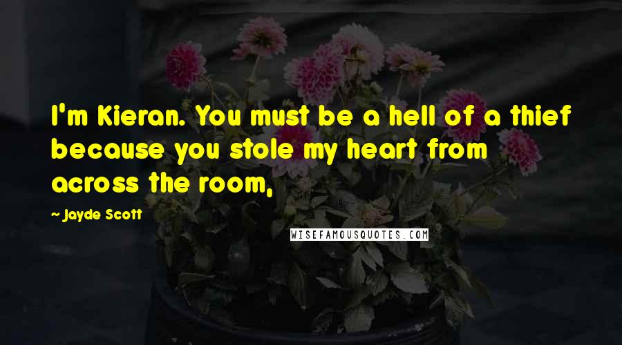 Jayde Scott Quotes: I'm Kieran. You must be a hell of a thief because you stole my heart from across the room,