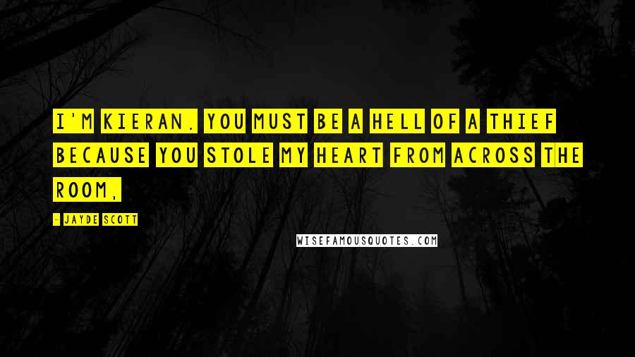 Jayde Scott Quotes: I'm Kieran. You must be a hell of a thief because you stole my heart from across the room,
