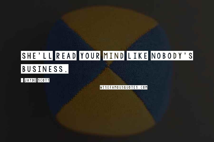 Jayde Scott Quotes: She'll read your mind like nobody's business.