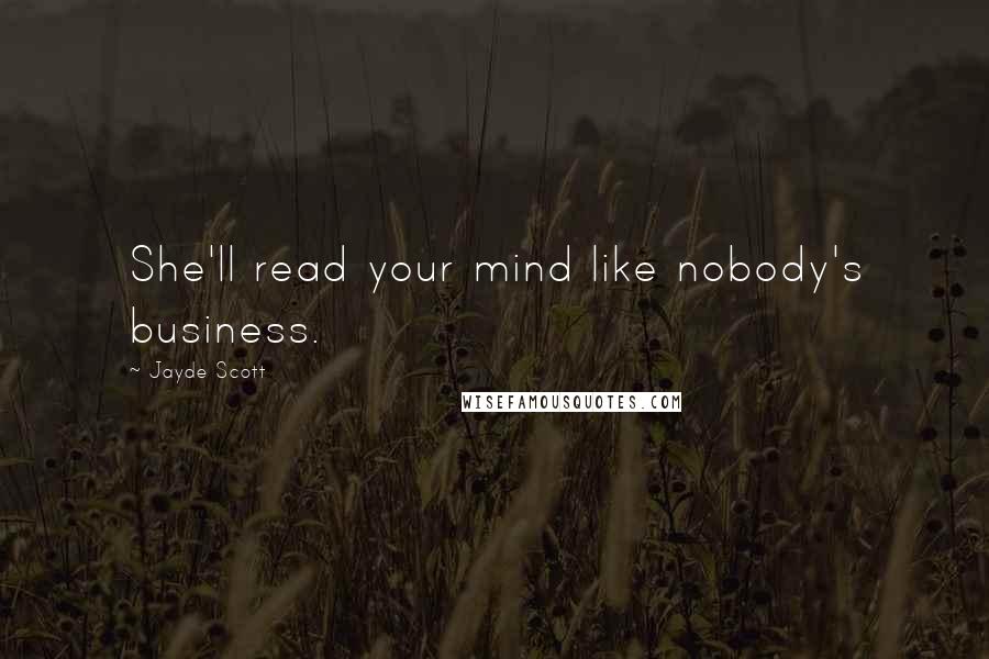 Jayde Scott Quotes: She'll read your mind like nobody's business.