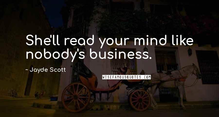 Jayde Scott Quotes: She'll read your mind like nobody's business.