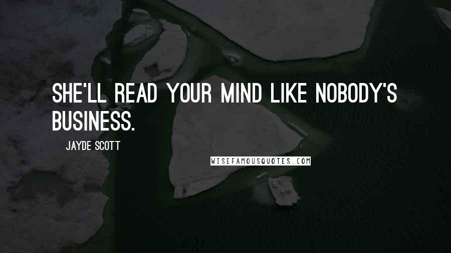 Jayde Scott Quotes: She'll read your mind like nobody's business.