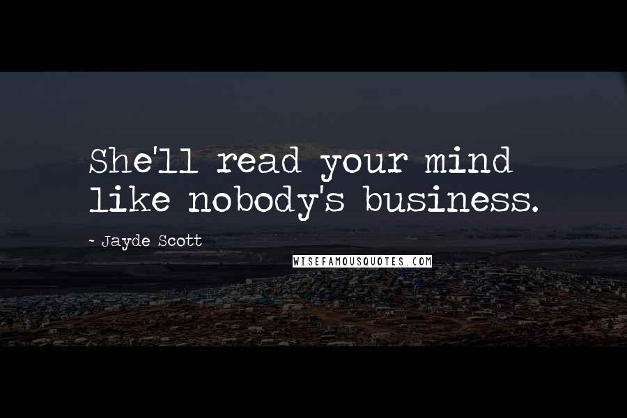 Jayde Scott Quotes: She'll read your mind like nobody's business.