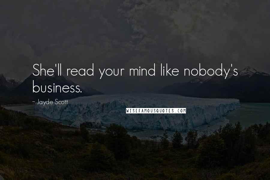Jayde Scott Quotes: She'll read your mind like nobody's business.