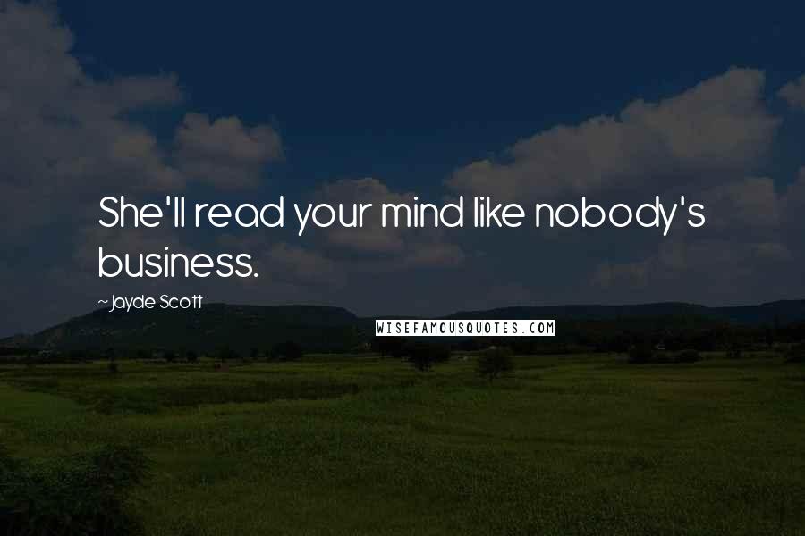 Jayde Scott Quotes: She'll read your mind like nobody's business.