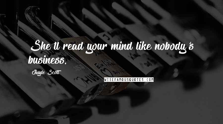 Jayde Scott Quotes: She'll read your mind like nobody's business.