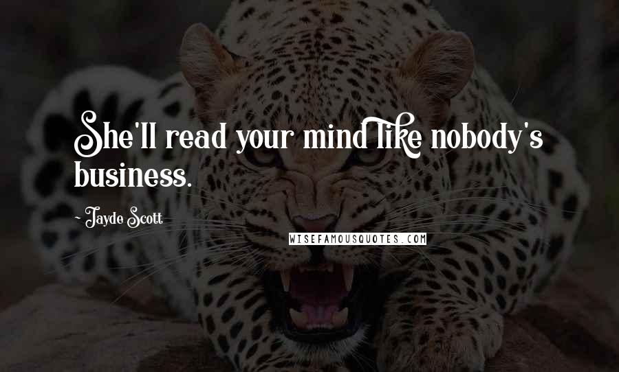 Jayde Scott Quotes: She'll read your mind like nobody's business.