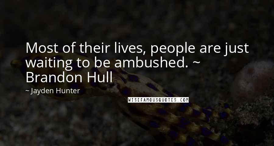 Jayden Hunter Quotes: Most of their lives, people are just waiting to be ambushed. ~ Brandon Hull