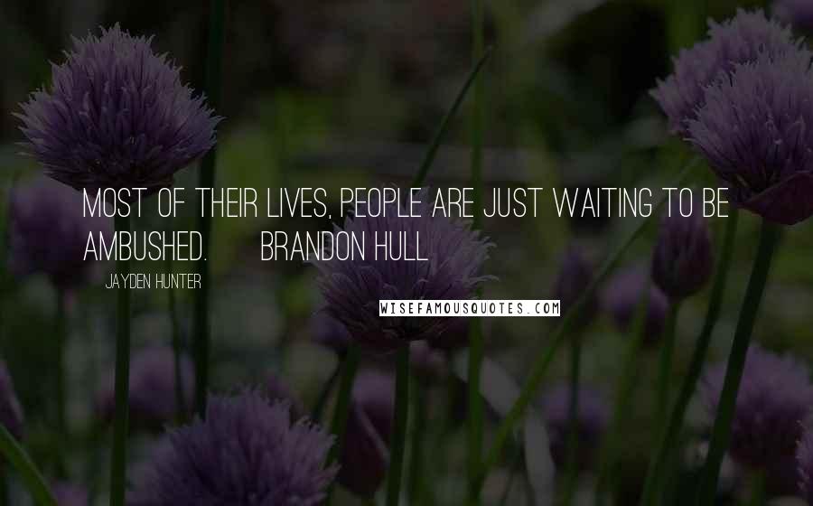Jayden Hunter Quotes: Most of their lives, people are just waiting to be ambushed. ~ Brandon Hull