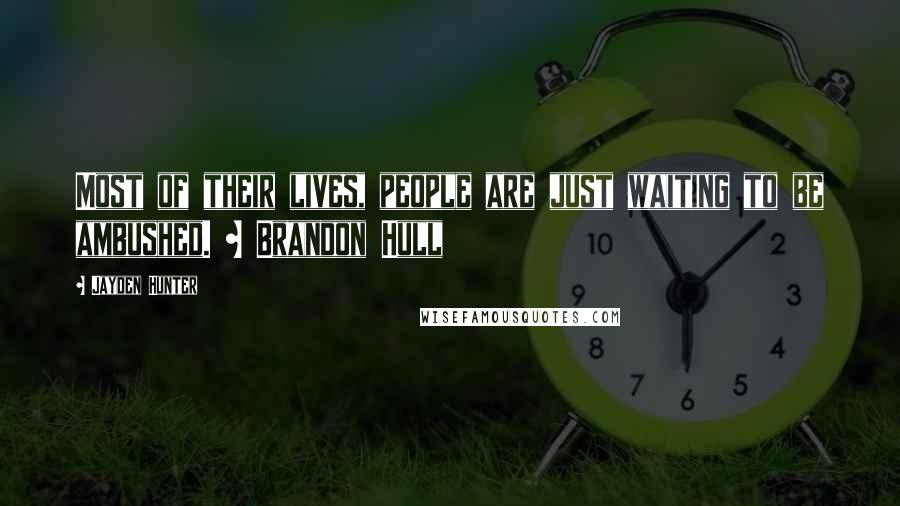 Jayden Hunter Quotes: Most of their lives, people are just waiting to be ambushed. ~ Brandon Hull