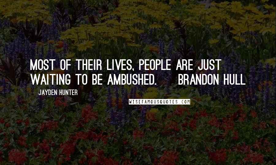 Jayden Hunter Quotes: Most of their lives, people are just waiting to be ambushed. ~ Brandon Hull