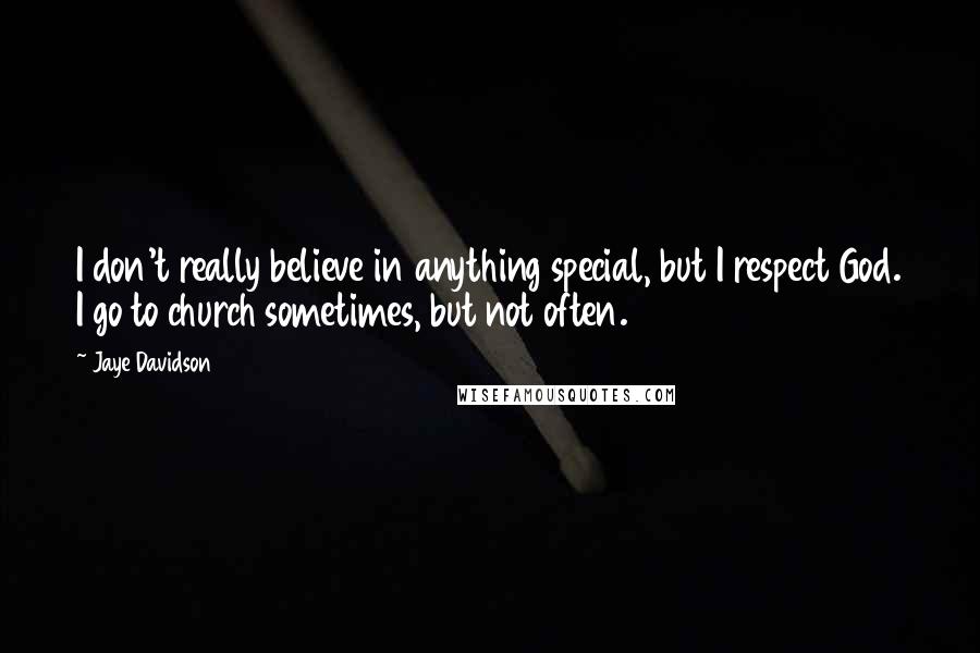 Jaye Davidson Quotes: I don't really believe in anything special, but I respect God. I go to church sometimes, but not often.