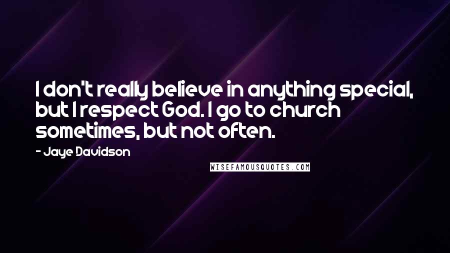 Jaye Davidson Quotes: I don't really believe in anything special, but I respect God. I go to church sometimes, but not often.