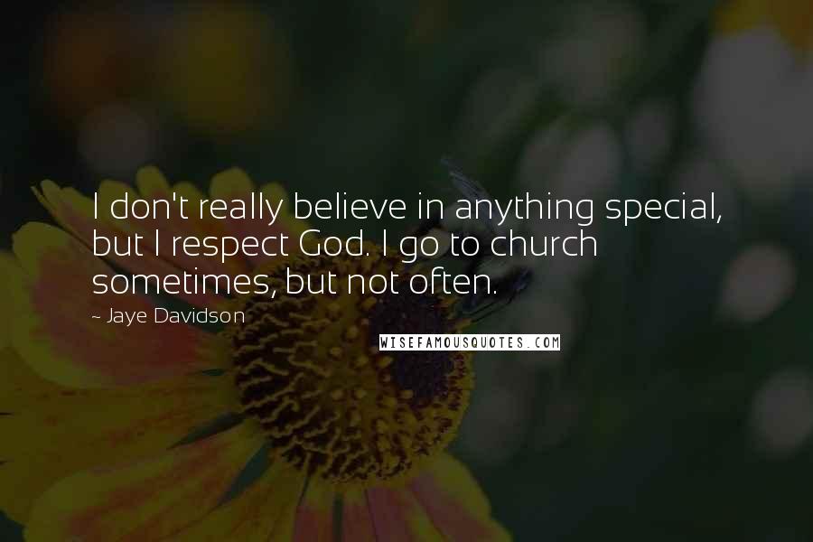 Jaye Davidson Quotes: I don't really believe in anything special, but I respect God. I go to church sometimes, but not often.