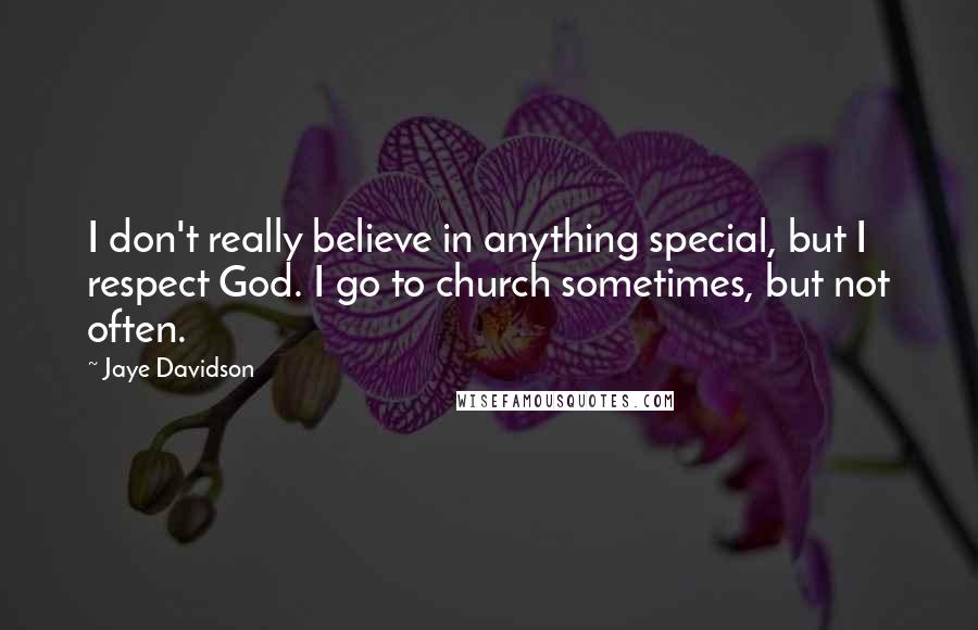 Jaye Davidson Quotes: I don't really believe in anything special, but I respect God. I go to church sometimes, but not often.