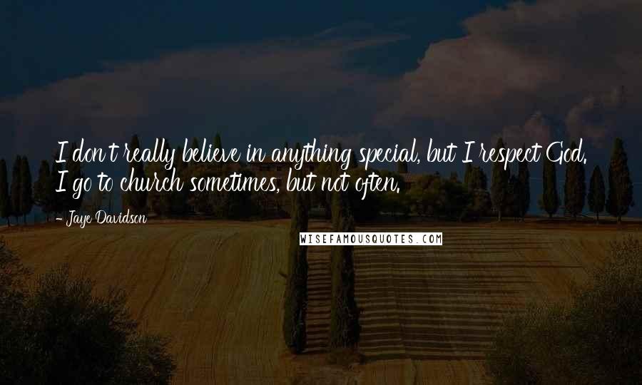 Jaye Davidson Quotes: I don't really believe in anything special, but I respect God. I go to church sometimes, but not often.