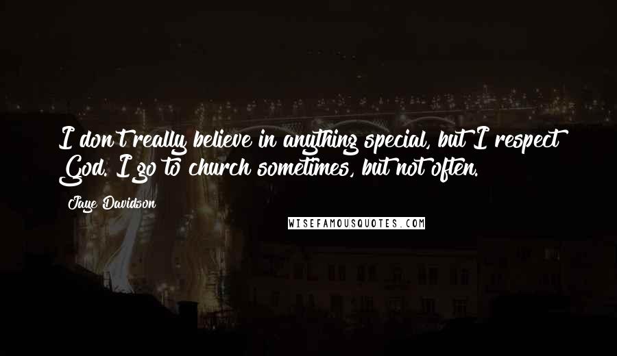 Jaye Davidson Quotes: I don't really believe in anything special, but I respect God. I go to church sometimes, but not often.