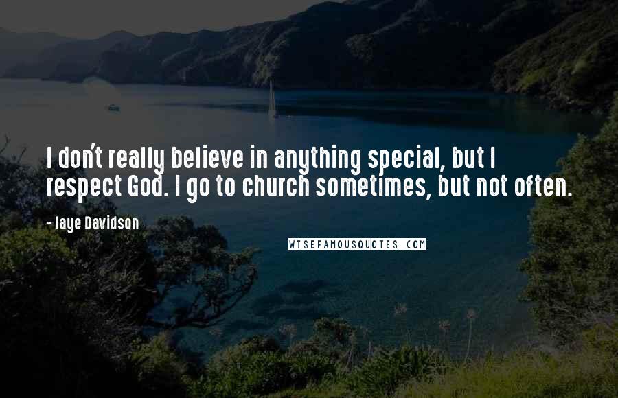 Jaye Davidson Quotes: I don't really believe in anything special, but I respect God. I go to church sometimes, but not often.